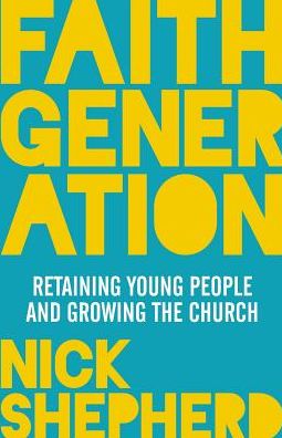 Cover for Shepherd, Dr Nick (Reader) · Faith Generation: Retaining Young People And Growing The Church (Paperback Book) (2016)