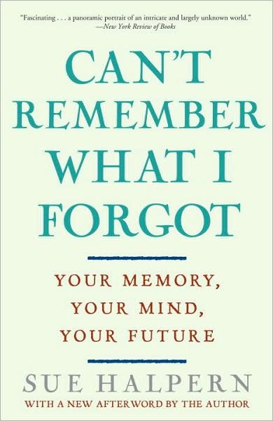 Cover for Sue Halpern · Can't Remember What I Forgot: Your Memory, Your Mind, Your Future (Paperback Book) [Reprint edition] (2009)