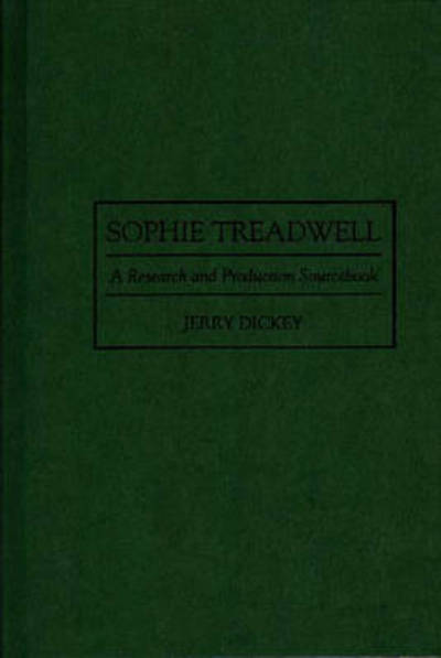 Cover for Jerry Dickey · Sophie Treadwell: A Research and Production Sourcebook - Modern Dramatists Research and Production Sourcebooks (Innbunden bok) [Annotated edition] (1997)