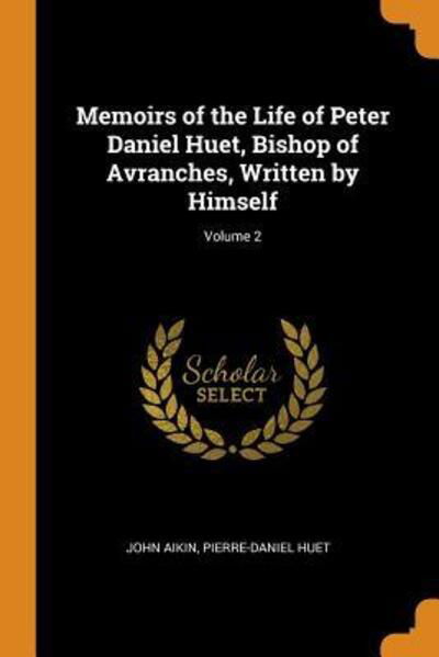 Cover for John Aikin · Memoirs of the Life of Peter Daniel Huet, Bishop of Avranches, Written by Himself; Volume 2 (Paperback Book) (2018)
