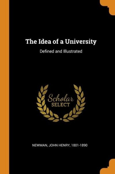 The Idea of a University: Defined and Illustrated - John Henry Newman - Bøker - Franklin Classics Trade Press - 9780353468887 - 13. november 2018