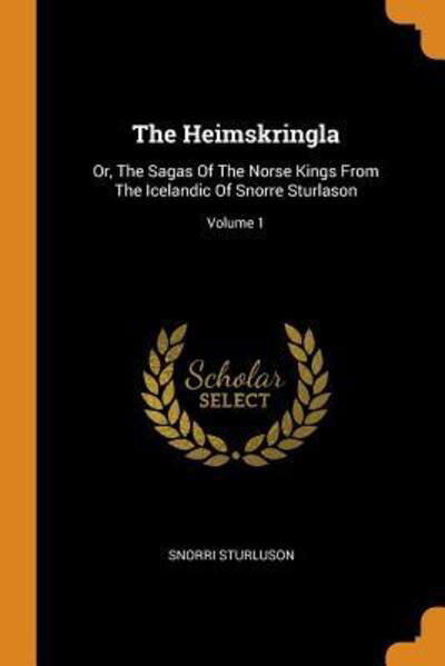 The Heimskringla: Or, the Sagas of the Norse Kings from the Icelandic of Snorre Sturlason; Volume 1 - Snorri Sturluson - Bøker - Franklin Classics Trade Press - 9780353509887 - 13. november 2018