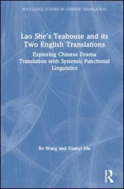 Cover for Bo Wang · Lao She's Teahouse and Its Two English Translations: Exploring Chinese Drama Translation with Systemic Functional Linguistics - Routledge Studies in Chinese Translation (Hardcover Book) (2020)