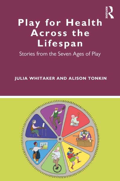 Play for Health Across the Lifespan: Stories from the Seven Ages of Play - Whitaker, Julia (Healthcare Play Specialist Education Trust, UK) - Kirjat - Taylor & Francis Ltd - 9780367472887 - tiistai 18. toukokuuta 2021