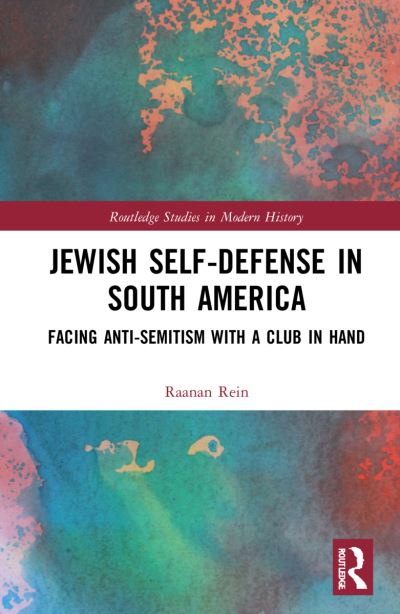 Cover for Rein, Raanan (Tel Aviv University, Israel) · Jewish Self-Defense in South America: Facing Anti-Semitism with a Club in Hand - Routledge Studies in Modern History (Hardcover Book) (2022)