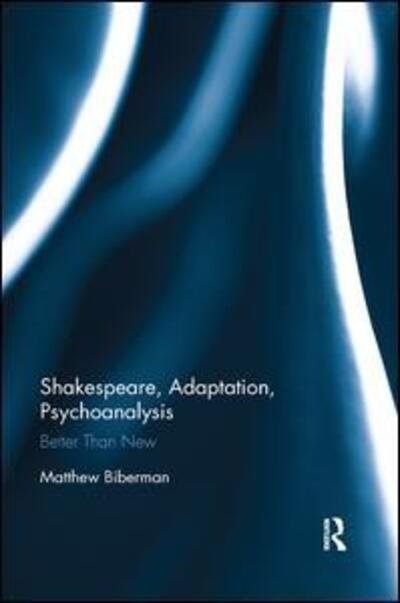 Cover for Biberman, Matthew (University of Louisville) · Shakespeare, Adaptation, Psychoanalysis: Better than New (Taschenbuch) (2019)