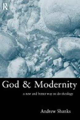 Cover for Andrew Shanks · God and Modernity: A New and Better Way To Do Theology (Inbunden Bok) (1999)