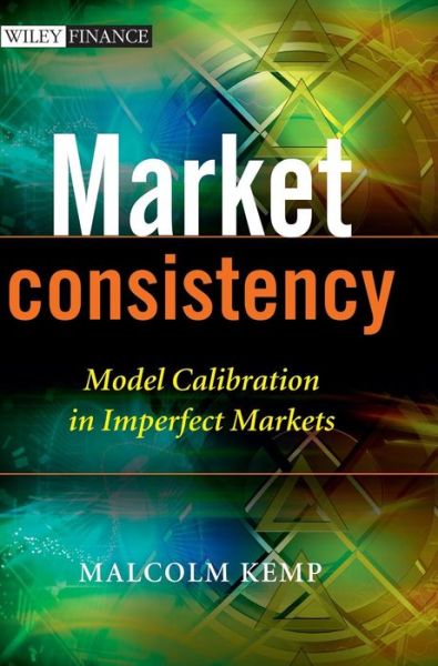 Cover for Kemp, Malcolm (London, UK) · Market Consistency: Model Calibration in Imperfect Markets - The Wiley Finance Series (Hardcover Book) (2009)
