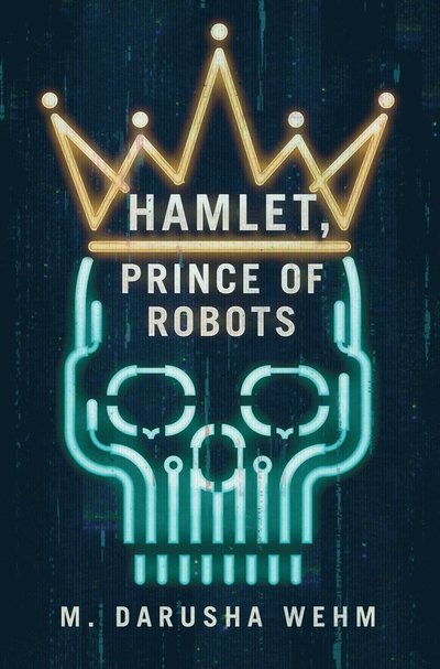 Cover for M Darusha Wehm · Hamlet, Prince of Robots (Hardcover Book) (2023)