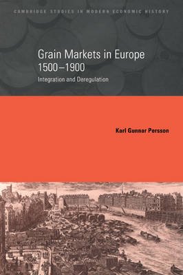 Cover for Persson, Karl Gunnar (University of Copenhagen) · Grain Markets in Europe, 1500–1900: Integration and Deregulation - Cambridge Studies in Modern Economic History (Pocketbok) (2005)