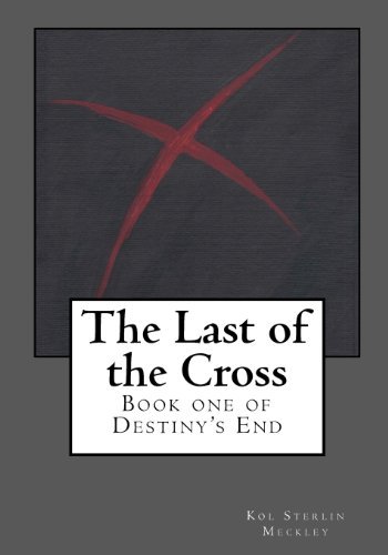 Cover for Kol S Meckley · The Last of the Cross: Book One of Destiny's End (Volume 1) (Pocketbok) (2012)