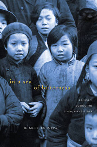 In a Sea of Bitterness: Refugees during the Sino-Japanese War - R. Keith Schoppa - Books - Harvard University Press - 9780674059887 - November 30, 2011