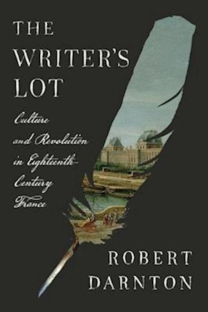 Cover for Robert Darnton · The Writer's Lot: Culture and Revolution in Eighteenth-Century France (Hardcover Book) (2025)