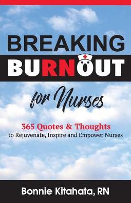 Cover for Bonnie Kitahata · Breaking Burnout for Nurse : 365 Quotes and Thoughts to Rejuvenate, Inspire and Empower Nurses (Paperback Book) (2017)