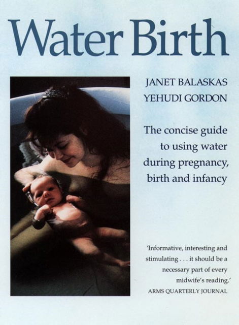 Cover for Janet Balaskas · Water Birth: The Concise Guide to Using Water during Pregnancy, Birth and Infancy (Paperback Book) (1992)