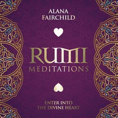 Cover for Alana Fairchild · Rumi Meditations CD : Enter Into The Divine Heart (CD) (2016)