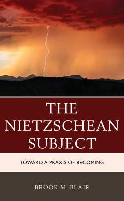 Cover for Brook M. Blair · The Nietzschean Subject: Toward a Praxis of Becoming (Hardcover Book) (2018)