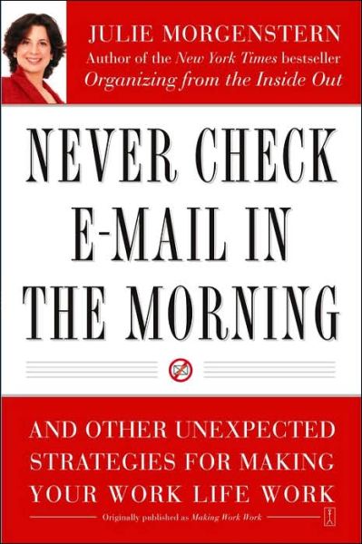 Never Check E-mail in the Morning: and Other Unexpected Strategies for Making Your Work Life Work - Julie Morgenstern - Books - Touchstone - 9780743250887 - September 27, 2005