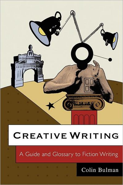 Creative Writing: A Guide and Glossary to Fiction Writing - Colin Bulman - Books - John Wiley and Sons Ltd - 9780745636887 - October 19, 2006