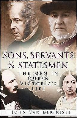 Sons, Servants and Statesmen: The Men in Queen Victoria's Life - John van der Kiste - Books - The History Press Ltd - 9780750937887 - April 6, 2006