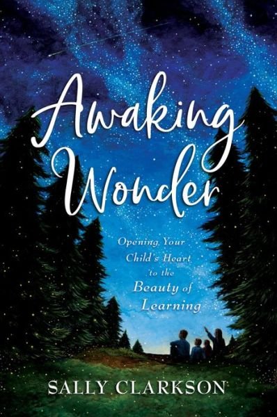 Awaking Wonder - Opening Your Child's Heart to the Beauty of Learning - Sally Clarkson - Bøger - Baker Publishing Group - 9780764235887 - August 18, 2020