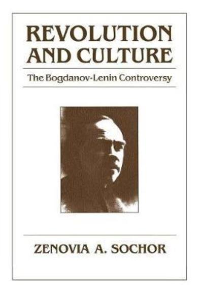 Cover for Zenovia A. Sochor · Revolution and Culture: The Bogdanov-Lenin Controversy - Studies in Soviet History and Society (Hardcover Book) (1988)