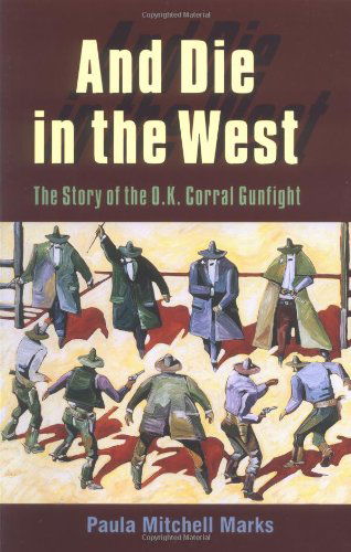 And Die in the West: the Story of the O.k. Corral Gunfight - Paula Mitchell Marks - Books - University of Oklahoma Press - 9780806128887 - September 15, 1996