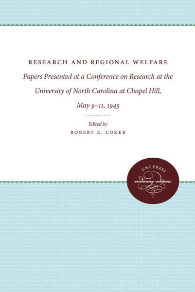 Research and Regional Welfare Papers Presented at a Conference on Research at the University of North Carolina at Chapel Hill, May 9-11 1945 - Robert E. Coker - Books - University of North Carolina Press - 9780807879887 - September 22, 2011