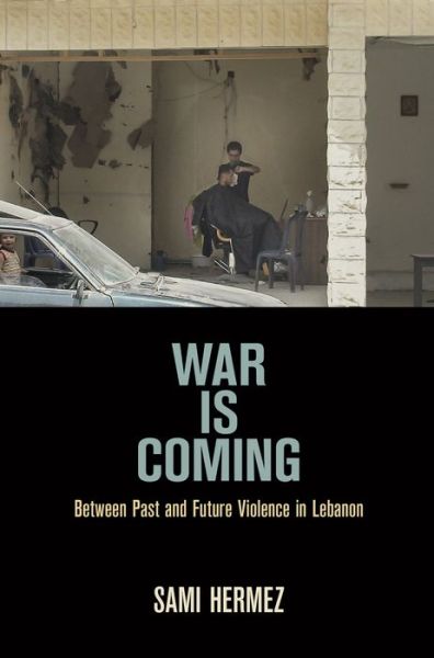 Cover for Sami Hermez · War Is Coming: Between Past and Future Violence in Lebanon - The Ethnography of Political Violence (Paperback Book) (2021)