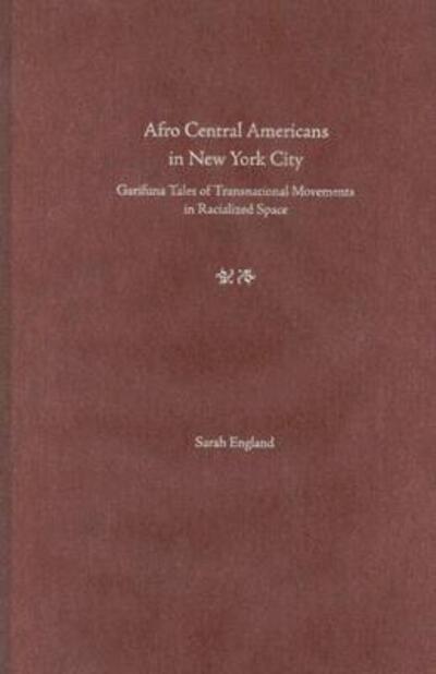 Cover for Sarah England · Afro-Central Americans in New York City: Garifuna Tales of Transnational Movements in Racialized Space (Hardcover Book) [Annotated edition] (2006)