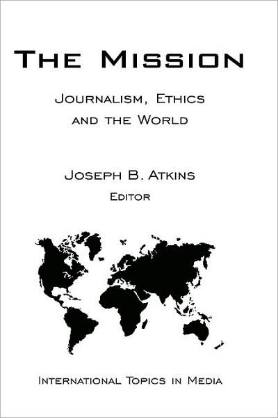 Cover for JB Atkins · The Mission: Journalism, Ethics and the World (International Topics in Media) (Gebundenes Buch) (2002)