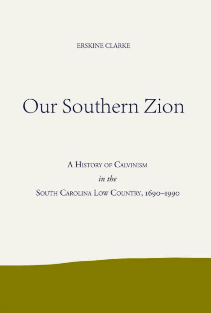 Cover for Erskine Clarke · Our Southern Zion: A History of Calvinism in the South Carolina Low Country, 1690-1990 (Paperback Book) [1st edition] (2014)