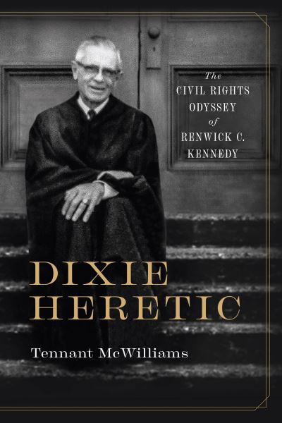 Cover for Tennant McWilliams · Dixie Heretic: The Civil Rights Odyssey of Renwick C. Kennedy - Religion and American Culture (Taschenbuch) (2023)