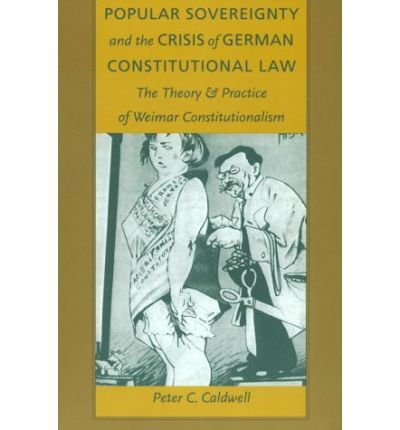 Popular Sovereignty and the Crisis of German Constitutional Law: The Theory and Practice of Weimar Constitutionalism - Peter C. Caldwell - Books - Duke University Press - 9780822319887 - August 19, 1997