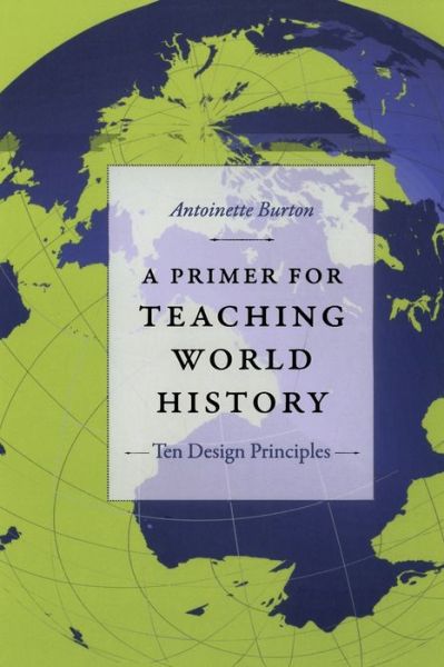 Cover for Antoinette Burton · A Primer for Teaching World History: Ten Design Principles - Design Principles for Teaching History (Pocketbok) (2011)