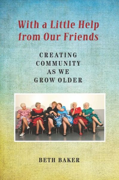 Cover for Beth Baker · With a Little Help from Our Friends: Creating Community as We Grow Older (Paperback Book) (2014)