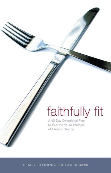 Cover for Claire Cloninger · Faithfully Fit: A 40-Day Devotional Plan to End the Yo-Yo Lifestyle of Chronic Dieting (40 Daily Devotions) (Paperback Book) (2007)