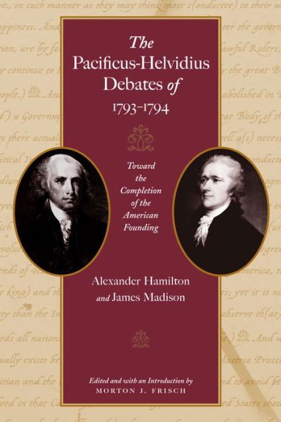 Cover for Alexander Hamilton · Pacificus-Helvidius Debates of 1793-1794: Toward the Completiion of the American Founding (Hardcover Book) (2007)