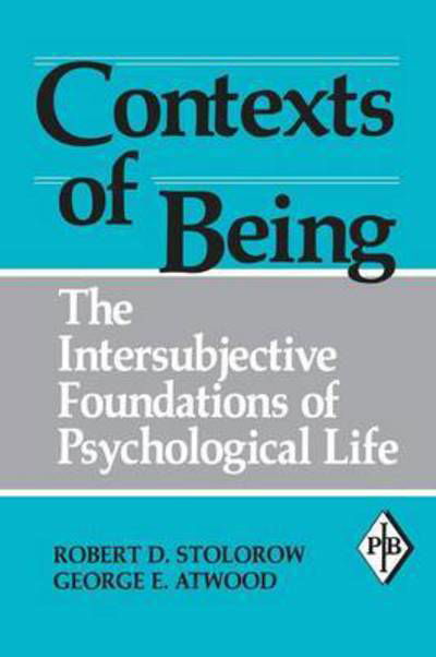 Cover for Stolorow, Robert D. (Founding Faculty Member, Institute of Contemporary Psychoanalysis, Los Angeles, and Institute for the Psychoanalytic Study of Subjectivity, New York) · Contexts of Being: The Intersubjective Foundations of Psychological Life - Psychoanalytic Inquiry Book Series (Paperback Book) (2002)