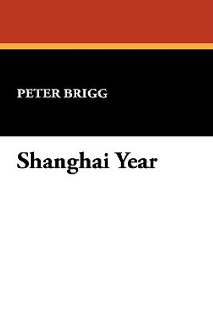 Cover for Peter Brigg · Shanghai Year (Hardcover Book) (2008)