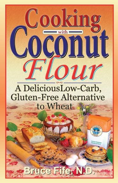 Cooking with Coconut Flour: A Delicious Low-Carb, Gluten-Free Alternative to Wheat - 2nd Edition - Fife, Dr Bruce, ND - Kirjat - Piccadilly Books,U.S. - 9780941599887 - lauantai 12. maaliskuuta 2011