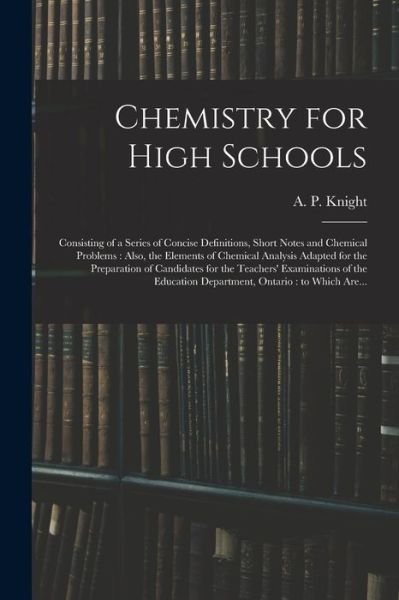 Cover for A P (Archibald Patterson) Knight · Chemistry for High Schools (Pocketbok) (2021)