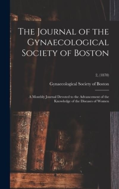 Cover for Gynaecological Society of Boston · The Journal of the Gynaecological Society of Boston: a Monthly Journal Devoted to the Advancement of the Knowledge of the Diseases of Women; 2, (1870) (Inbunden Bok) (2021)
