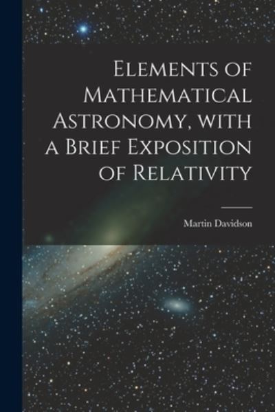 Cover for Martin Davidson · Elements of Mathematical Astronomy, With a Brief Exposition of Relativity (Taschenbuch) (2021)