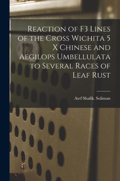 Cover for Atef Shafik Soliman · Reaction of F3 Lines of the Cross Wichita 5 x Chinese and Aegilops Umbellulata to Several Races of Leaf Rust (Taschenbuch) (2021)
