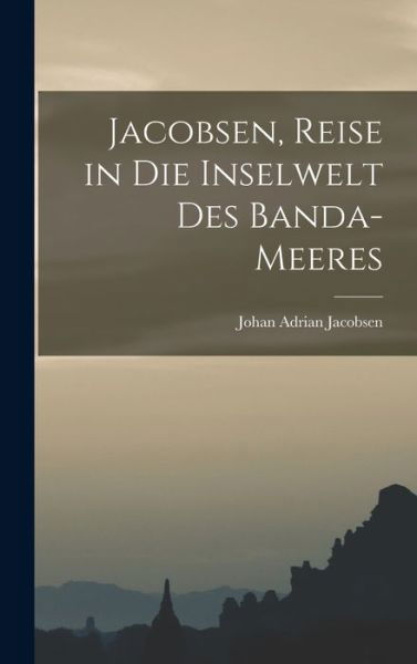 Cover for LLC Creative Media Partners · Jacobsen, Reise in die Inselwelt des Banda-Meeres (Innbunden bok) (2022)