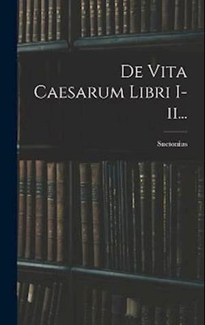 De Vita Caesarum Libri I-Ii... - Suetonius - Boeken - Creative Media Partners, LLC - 9781018764887 - 27 oktober 2022