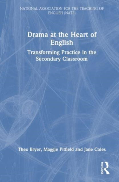 Cover for Theo Bryer · Drama at the Heart of English: Transforming Practice in the Secondary Classroom - National Association for the Teaching of English NATE (Hardcover Book) (2023)