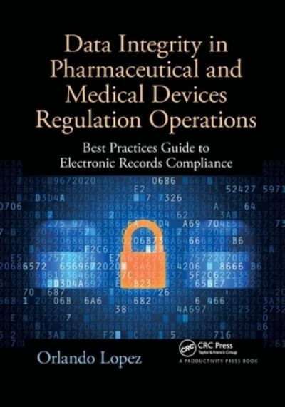 Cover for Orlando Lopez · Data Integrity in Pharmaceutical and Medical Devices Regulation Operations: Best Practices Guide to Electronic Records Compliance (Paperback Book) (2022)