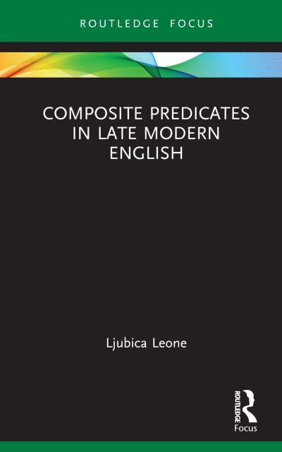 Cover for Ljubica Leone · Composite Predicates in Late Modern English - Routledge Focus on Linguistics (Innbunden bok) (2024)